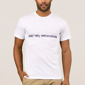 Wat ik echt nodig heb zijn minionen t-shirt