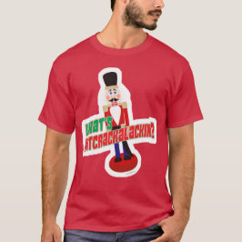 Wat is Nutkalackin Nutcracker Funny Design? T-shirt