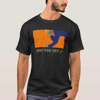 Wat je zegt!! t-shirt