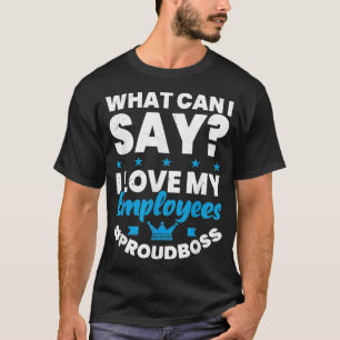 Wat kan ik zeggen dat ik van mijn werknemers hou? t-shirt