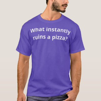 Wat meteen een pizza verpest t-shirt