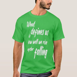 wat ons definieert is hoe goed we kunnen stijgen n t-shirt