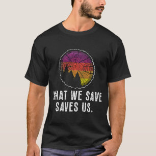 Wat we opslaan bespaart ons op natuurlijke reserve t-shirt
