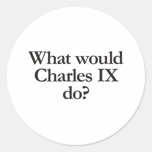 wat zou charles ix doen ? ronde sticker (Voorkant)