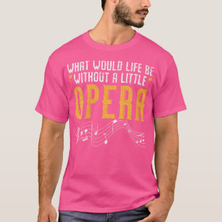 Wat zou het leven zijn zonder een kleine opera? t-shirt