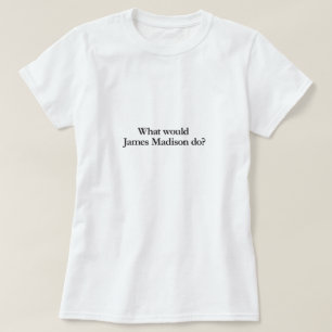 wat zou james madison doen ? t-shirt
