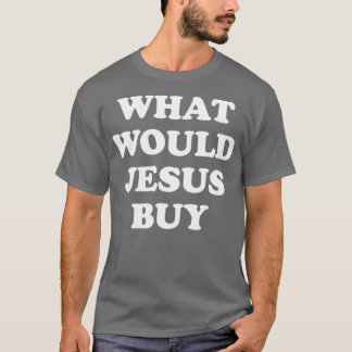 Wat zou Jezus kopen? T-shirt