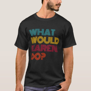 Wat zou Karen doen? Ik hou van Karen T-shirt
