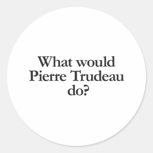 wat zou pierre trudeau doen ? ronde sticker (Voorkant)