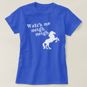 WATCH ME NEIGH NEIGH T-SHIRT