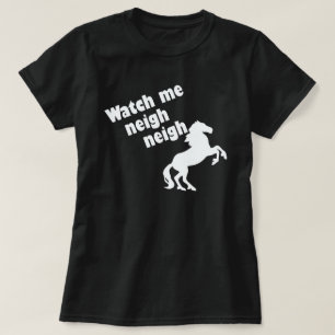 WATCH ME NEIGH NEIGH T-SHIRT