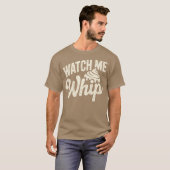 Watch Me Whip T-shirt (Voorkant volledig)