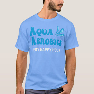 Water Aqua Aerobics is mijn happy hour Aerobics zw T-shirt