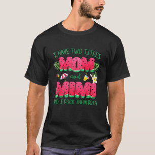 Watermeloen Ik Heb Twee Titels Mama En Mimi Ik Roc T-shirt