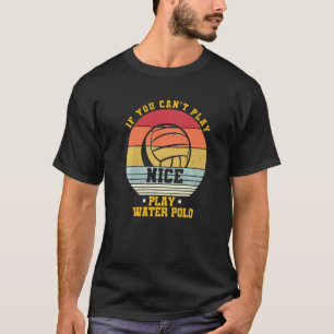 Waterpolo  als je geen mooi speelwater kunt spelen t-shirt