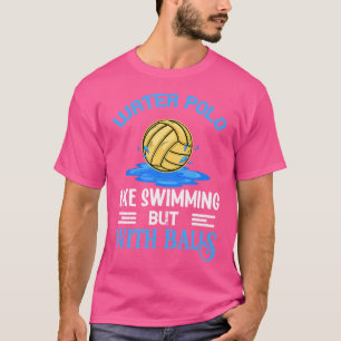 Waterpolo is als zwemmen met ballen Waterpolo T-shirt