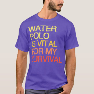 Waterpolo is van vitaal belang voor mijn overlevin t-shirt