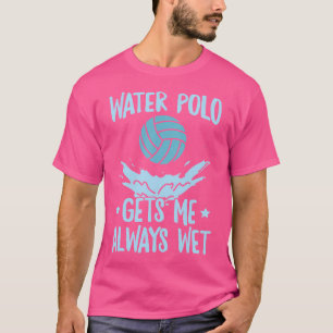 Waterpologe laat me altijd nat citaat voor water P T-shirt