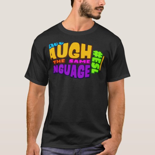 We all LAUGH in the same LANGUAGE ESL GRAPHIC T-shirt (Voorkant)