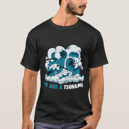 We are a Tsunami T-shirt