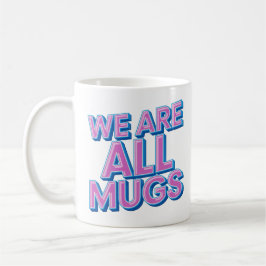 "We Are All Mugs” Mug – Cheeky Ceramic Mug Koffiemok