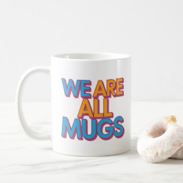 "We Are All Mugs” Mug – Cheeky Ceramic Mug Koffiemok