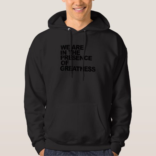 we are in the presence of greatness hoodie (Voorkant)
