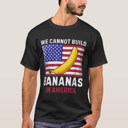 We Cannot Build Bananas In America - Funny T-shirt (Voorkant)