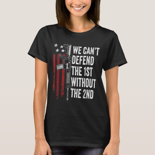 We Can't Defend The 1st Without The 2nd Amendment  T-shirt (Voorkant)