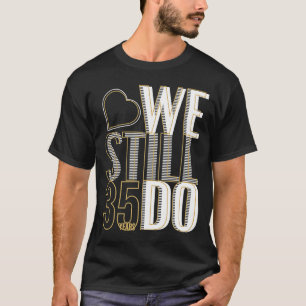 We doen nog steeds 35 jaar na 35ste huwelijksverja t-shirt