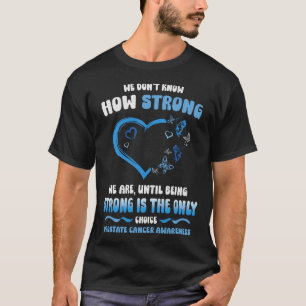 We Don't Know How Strong We Are Until Being Strong T-shirt