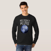 We Don't Talk About Pluto T-shirt Funny Space Plan (Voorkant volledig)