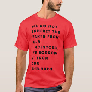 We erven de Aarde niet van onze voorouders die we T-shirt