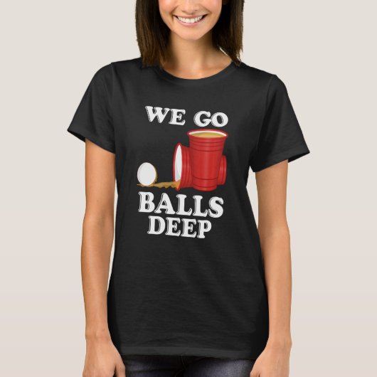 We go balls deep Beer Party Beer Pong T-shirt (Voorkant)