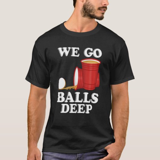 We go balls deep Beer Party Beer Pong T-shirt (Voorkant)