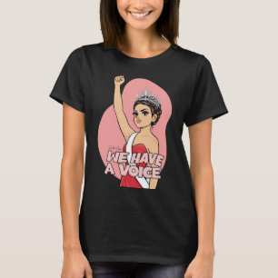 We Have a Voice Empowered Beauty Queen T-shirt