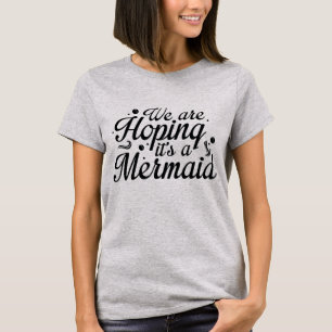 We hopen dat het een zeemeermin is t-shirt
