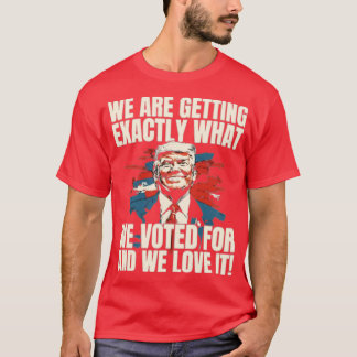 ‘WE KRIJGEN PRESIES WAT WE HEBBEN GESTEMD EN WE H T-SHIRT