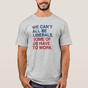 WE KUNNEN NIET ALLEMAAL LIBERALS ZIJN, SOMMIGEN MO T-SHIRT