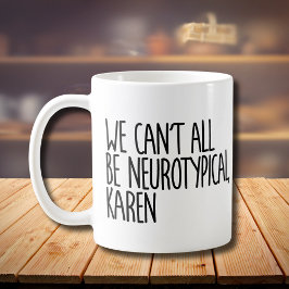 We kunnen niet allemaal neurotypisch Karen Funny M Koffiemok