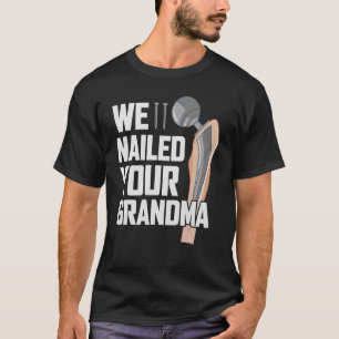 We Nailed Your Grandma Scrub Tech Ortho Hip Surg T-shirt