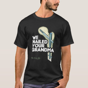 We Nailed Your Grandma Scrub Tech Ortho Hip Surg T-shirt