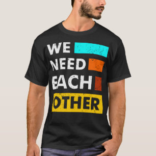 We need each other t-shirt