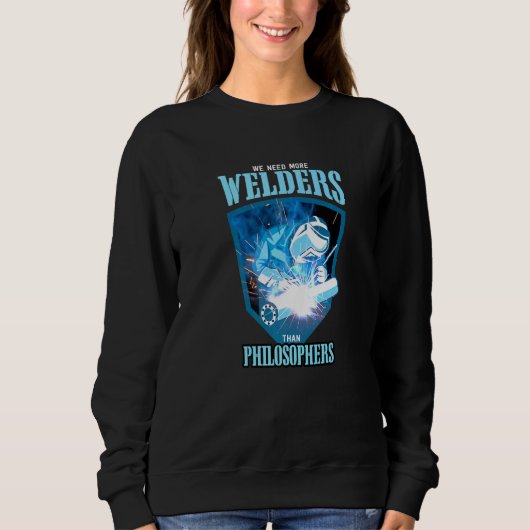 WE NEED MORE WELDERS THAN PHILOSOPHERS Welding Pre Trui (Voorkant)