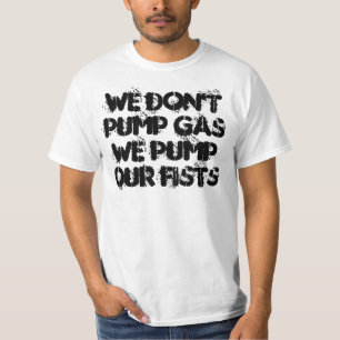 We pompen geen gas, we pompen onze vuisten. t-shirt