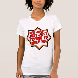 We proberen je alleen maar te helpen t-shirt