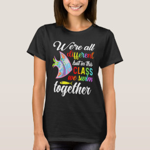 We re All Different But In This Class We Swim Toge T-shirt