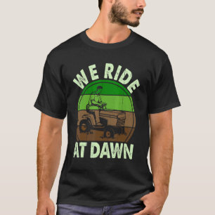 We Ride At Dawn Lawn Mower Farmer Dad Tractor Yard T-shirt