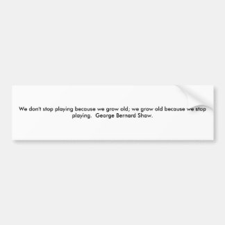 We stoppen niet met spelen omdat we oud worden. We Bumpersticker