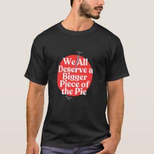 We Verdienen een Groter Stuk van de Taart Arbeider T-shirt